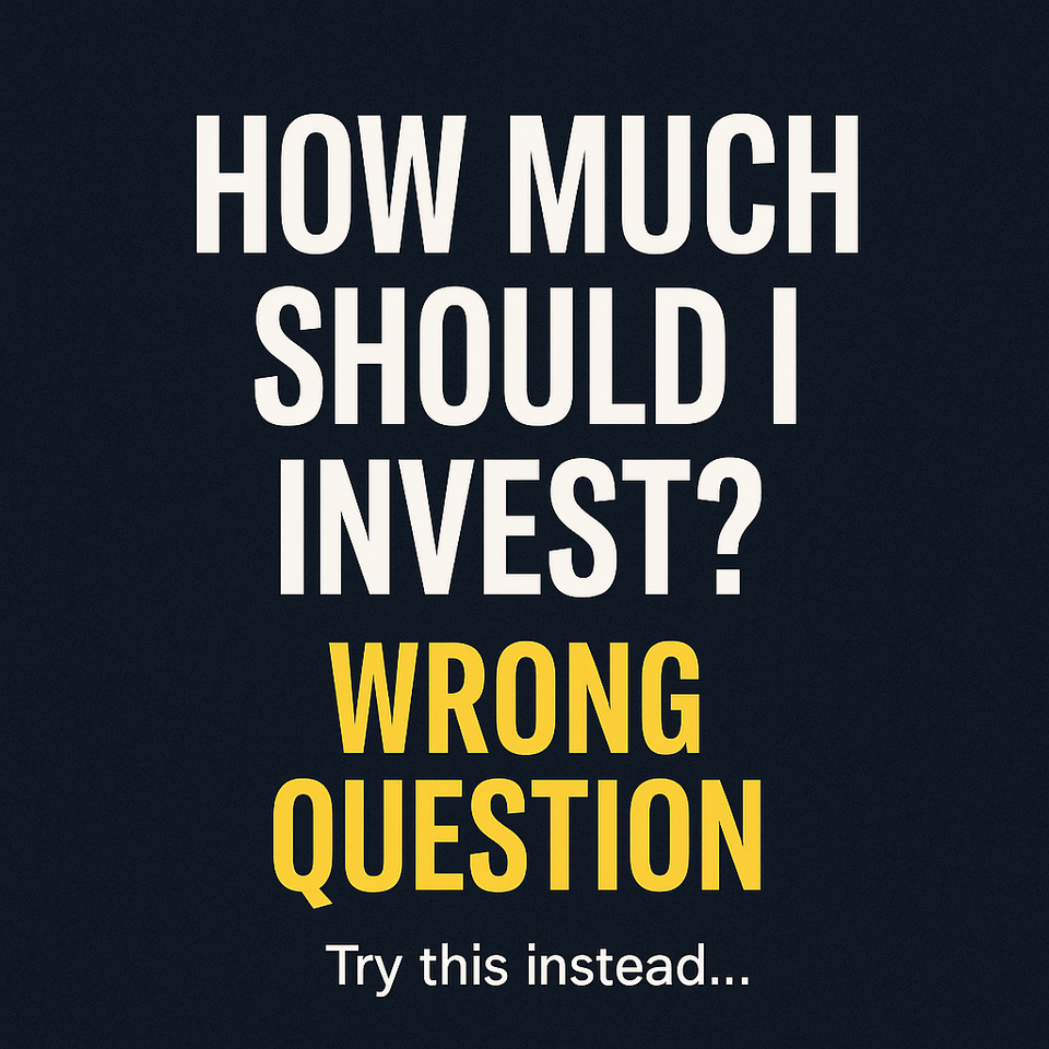 Bold graphic with the words: ‘How much should I invest? Wrong question. Try this instead…’ highlighting a smarter investing approach.