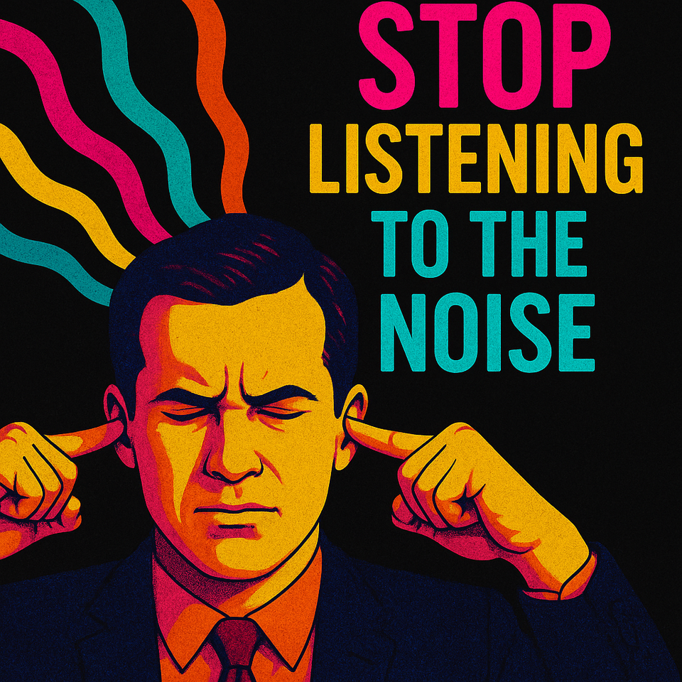 Stop Listening to the Noise,” and an illustrated man covering his ears with colorful wavy lines radiating outward, symbolizing ignoring distractions.